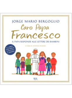 CARO PAPA FRANCESCO. IL PAPA RISPONDE ALLE LETTERE DEI BAMBINI