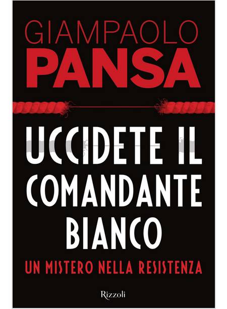 UCCIDETE IL COMANDANTE BIANCO. UN MISTERO NELLA RESISTENZA