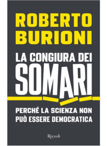 CONGIURA DEI SOMARI. PERCHE' LA SCIENZA NON PUO' ESSERE DEMOCRATICA (LA)