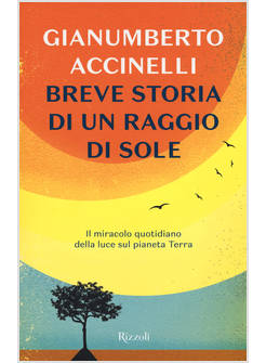 BREVE STORIA DI UN RAGGIO DI SOLE. IL MIRACOLO QUOTIDIANO DELLA LUCE SUL PIANETA