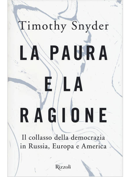 LA PAURA E LA RAGIONE. IL COLLASSO DELLA DEMOCRAZIA IN EUROPA, RUSSIA E AMERICA