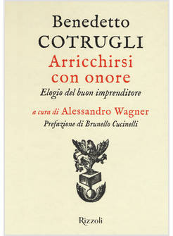 ARRICCHIRSI CON ONORE. ELOGIO DEL BUON IMPRENDITORE