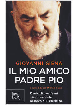 IL MIO AMICO PADRE PIO DIARIO DI TRENT'ANNI VISSUTI ACCANTO AL SANTO