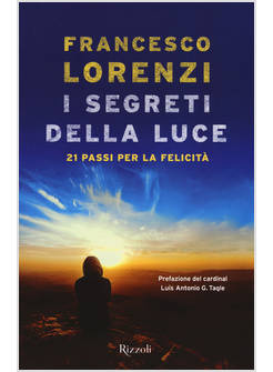I SEGRETI DELLE LUCE. 21 PASSI PER LA FELICITA' 