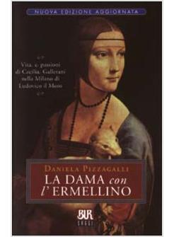 DAMA CON L'ERMELLINO VITA E PASSIONI DI CECILIA GALLERANI NELLA MILANO DI (LA)