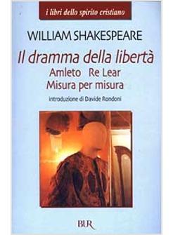 IL DRAMMA DELLA LIBERTA' - AMLETO, RE LEAR, MISURA PER MISURA