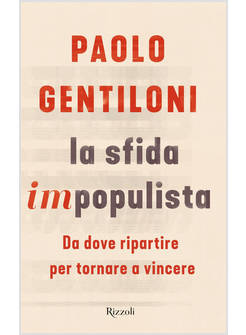 LA SFIDA IMPOPULISTA. DA DOVE PARTIRE PER TORNARE A VINCERE 