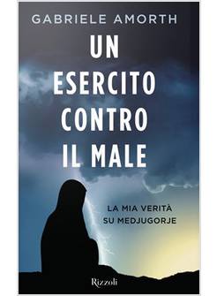 UN ESERCITO CONTRO IL MALE. LA MIA VERITA' SU MEDJUGORIE