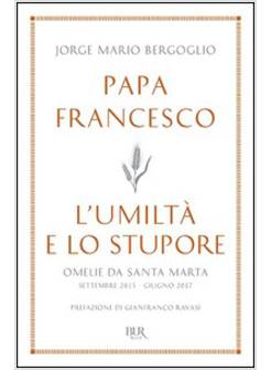 L' UMILTA' E LO STUPORE. OMELIE DA SANTA MARTA. SETTEMBRE 2015-GIUGNO 2017 