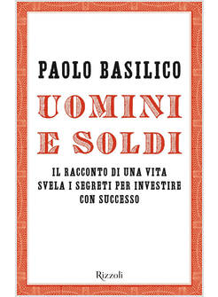 UOMINI E SOLDI. IL RACCONTO DI UNA VITA SVELA I SEGRETI PER INVESTIRE