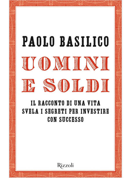 UOMINI E SOLDI. IL RACCONTO DI UNA VITA SVELA I SEGRETI PER INVESTIRE