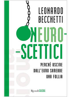 NEUROSCETTICI PERCHE' USCIRE DALL'EURO SAREBBE UNA FOLLIA