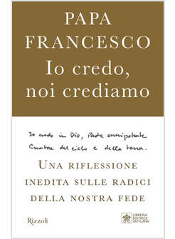 IO CREDO, NOI CREDIAMO. UNA RIFLESSIONE INEDITA SULLE RADICI DELLA NOSTRA FEDE