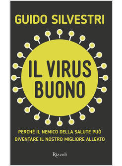 VIRUS BUONO. PERCHE' IL NEMICO DELLA SALUTE PUO' DIVENTARE IL NOSTRO MIGLIOR ALL