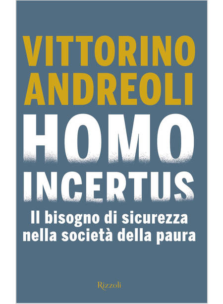 HOMO INCERTUS. IL BISOGNO DI SICUREZZA NELLA SOCIETA' DELLA PAURA