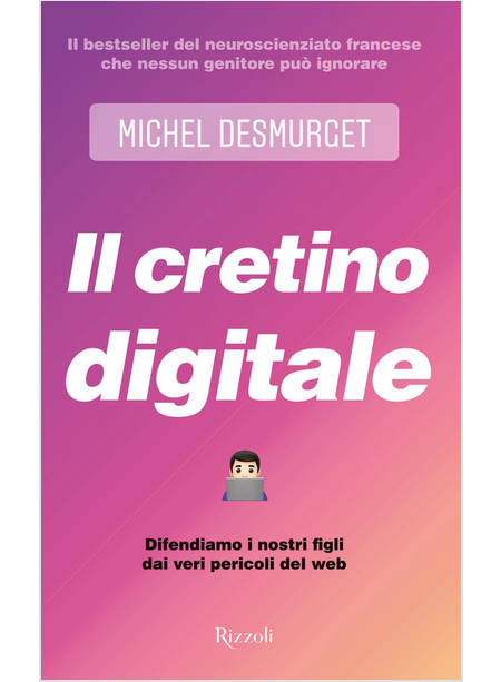 IL CRETINO DIGITALE. DIFENDIAMO I NOSTRI FIGLI DAI VERI PERICOLI DEL WEB