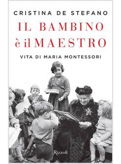 IL BAMBINO E' IL MAESTRO. VITA DI MARIA MONTESSORI