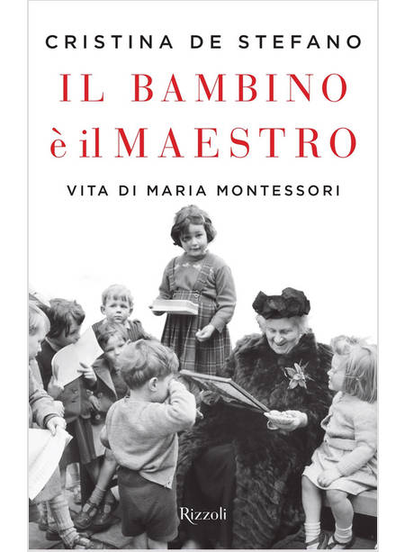 IL BAMBINO E' IL MAESTRO. VITA DI MARIA MONTESSORI