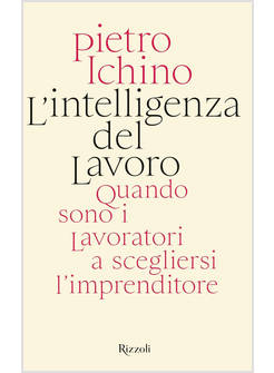 L'INTELLIGENZA DEL LAVORO. QUANDO SONO I LAVORATORI A SCEGLIERSI L'IMPRENDITORE
