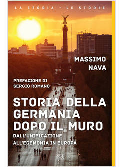 STORIA DELLA GERMANIA DOPO IL MURO. DALL'UNIFICAZIONE ALL'EGEMONIA IN EUROPA