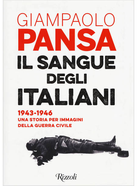 IL SANGUE DEGLI ITALIANI 1943-1946 UNA STORIA PER IMMAGINI DELLA GUERRA CIVILE