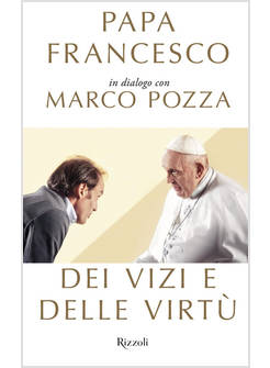 DEI VIZI E DELLE VIRTU' PAPA FRANCESCO IN DIALOGO CON MARCO POZZA