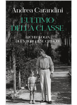 ULTIMO DELLA CLASSE. ARCHEOLOGIA DI UN BORGHESE CRITICO (L')
