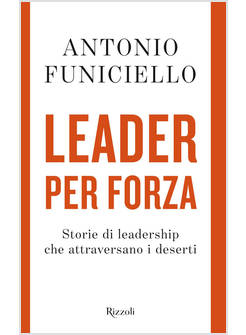 LEADER PER FORZA. STORIE DI LEADERSHIP CHE ATTRAVERSANO I DESERTI