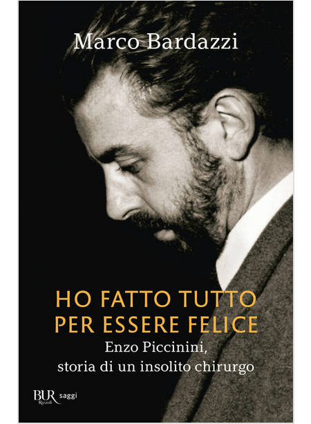 HO FATTO TUTTO PER ESSERE FELICE. ENZO PICCININI, STORIA DI UN INSOLITO CHIRURGO