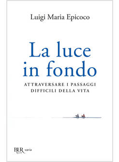 LA LUCE IN FONDO ATTRAVERSARE I PASSAGGI DIFFICILI DELLA VITA