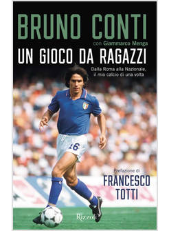 GIOCO DA RAGAZZI. DALLA ROMA ALLA NAZIONALE, IL MIO CALCIO DI UNA VOLTA (UN)