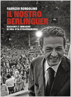 NOSTRO BERLINGUER. RACCONTI E IMMAGINI DI UNA VITA STRAORDINARIA (IL)