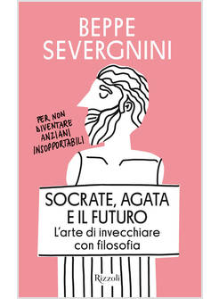 SOCRATE, AGATA E IL FUTURO. L'ARTE DI INVECCHIARE CON FILOSOFIA