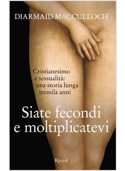 SIATE FECONDI E MOLTIPLICATEVI. CRISTIANESIMO E SESSUALITA': UNA STORIA LUNGA TR