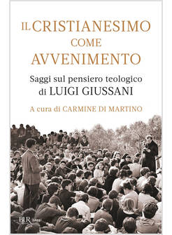 IL CRISTIANESIMO COME AVVENIMENTO SAGGI SUL PENSIERO TEOLOGICO DI LUIGI GIUSSANI