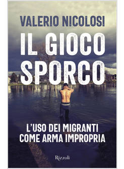 IL GIOCO SPORCO. L'USO DEI MIGRANTI COME ARMA IMPROPRIA