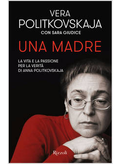 UNA MADRE. LA VITA E LA PASSIONE PER LA VERITA' DI ANNA POLITKOVSKAJA