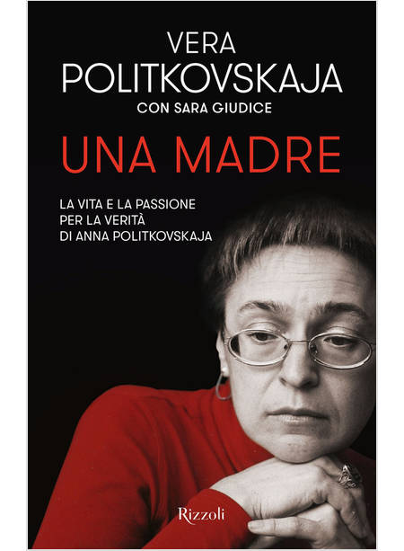 UNA MADRE. LA VITA E LA PASSIONE PER LA VERITA' DI ANNA POLITKOVSKAJA