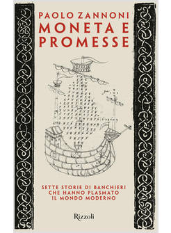 MONETA E PROMESSE. SETTE STORIE DI BANCHIERI CHE HANNO PLASMATO IL MONDO MODERNO