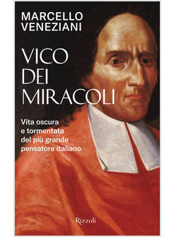 VICO DEI MIRACOLI VITA OSCURA E TORMENTATA DEL PIU' GRANDE PENSATORE ITALIANO