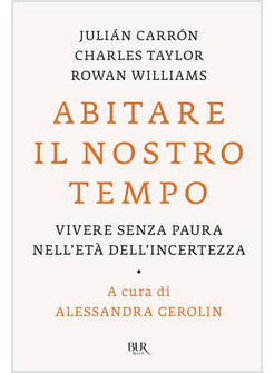 ABITARE IL NOSTRO TEMPO VIVERE SENZA PAURA NELL'ETA' DELL'INCERTEZZA