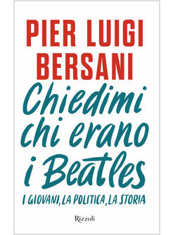 CHIEDIMI CHI ERANO I BEATLES. I GIOVANI, LA POLITICA, LA STORIA