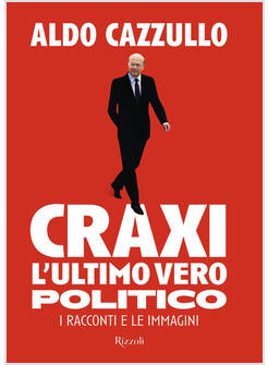 CRAXI L'ULTIMO VERO POLITICO. I RACCONTI E LE IMMAGINI
