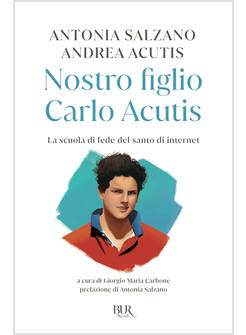 NOSTRO FIGLIO CARLO ACUTIS LA SCUOLA DI FEDE DEL SANTO DI INTERNET