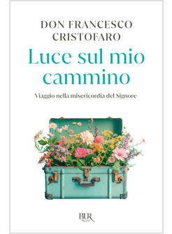 LUCE SUL MIO CAMMINO. VIAGGIO NELLA MISERICORDIA DEL SIGNORE