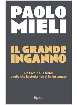 IL GRANDE INGANNO. DA ERCOLE ALLA NATO: QUELLO CHE LA STORIA NON CI HA INSEGNATO