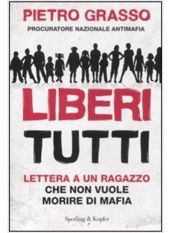 LIBERI TUTTI. LETTERA A UN RAGAZZO CHE NON VUOLE MORIRE DI MAFIA