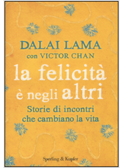 LA FELICITA' E' NEGLI ALTRI. STORIE DI INCONTRI CHE CAMBIANO LA VITA