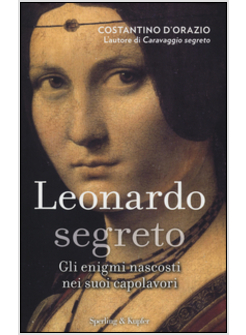 LEONARDO SEGRETO. GLI ENIGMI NASCOSTI NEI SUOI CAPOLAVORI