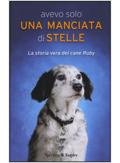 AVEVO SOLO UNA MANCIATA DI STELLE. LA VERA STORIA DEL CANE RUBY